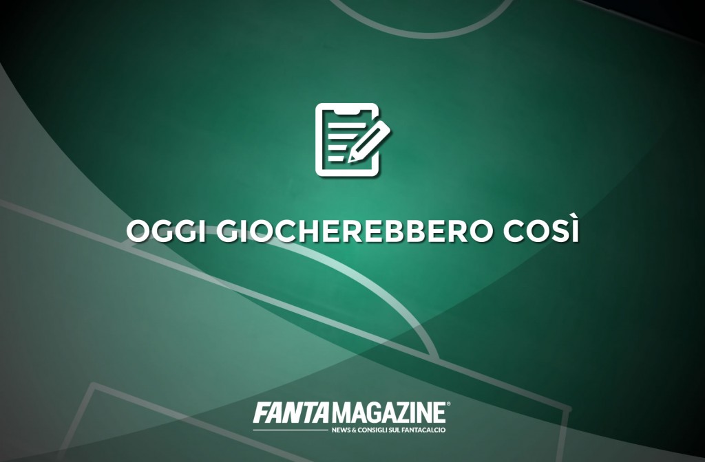oggi giocherebbero così